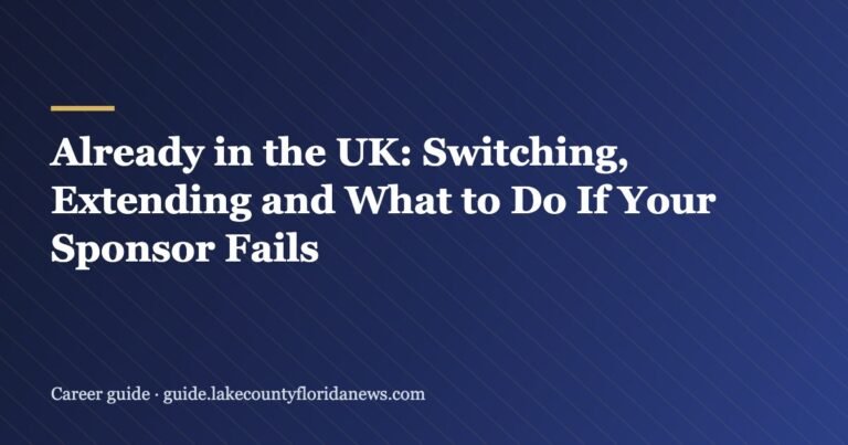 Already in the UK: Switching, Extending and What to Do If Your Sponsor Fails